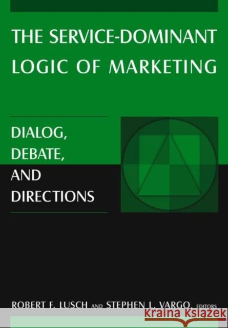 The Service-Dominant Logic of Marketing: Dialog, Debate, and Directions