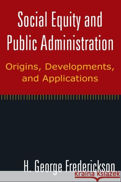 Social Equity and Public Administration: Origins, Developments, and Applications: Origins, Developments, and Applications