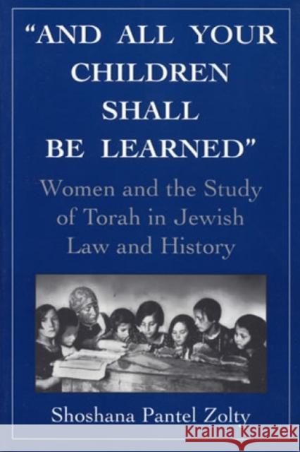 And All Your Children Shall Be Learned: Women and the Study of the Torah in Jewish Law and History