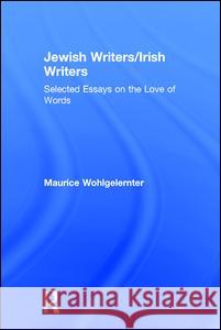 Jewish Writers/Irish Writers: Selected Essays on the Love of Words