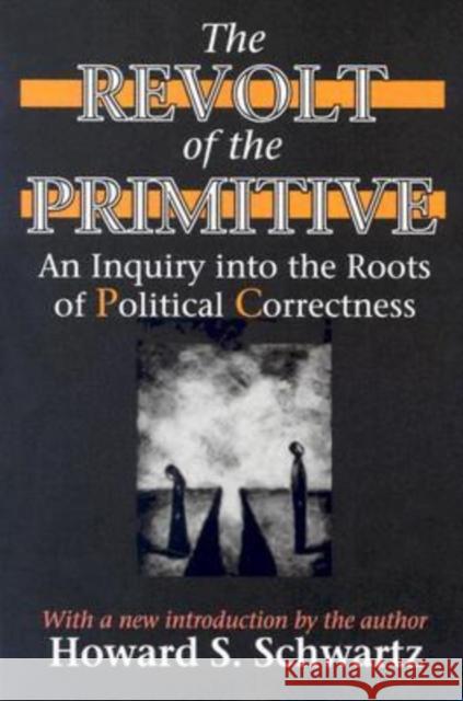 The Revolt of the Primitive : An Inquiry into the Roots of Political Correctness