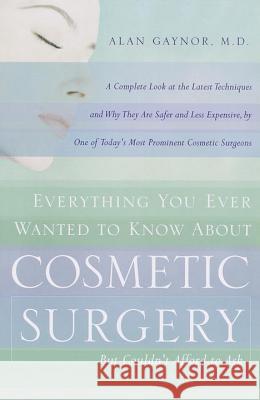 Everything You Ever Wanted to Know about Cosmetic Surgery But Couldn't Afford to Ask: A Complete Look at the Latest Techniques and Why They Are Safer