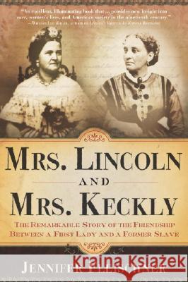 Mrs. Lincoln and Mrs. Keckly: The Remarkable Story of the Friendship Between a First Lady and a Former Slave