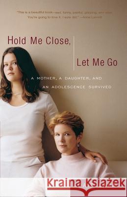 Hold Me Close, Let Me Go: A Mother, a Daughter and an Adolescence Survived