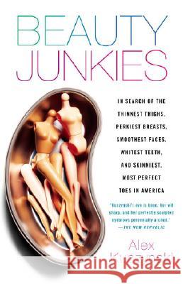 Beauty Junkies: In Search of the Thinnest Thighs, Perkiest Breasts, Smoothest Faces, Whitest Teeth, and Skinniest, Most Perfect Toes i