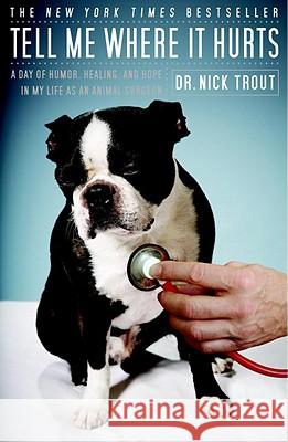 Tell Me Where It Hurts: A Day of Humor, Healing, and Hope in My Life as an Animal Surgeon