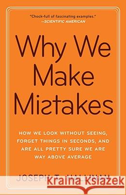 Why We Make Mistakes: How We Look Without Seeing, Forget Things in Seconds, and Are All Pretty Sure We Are Way Above Average