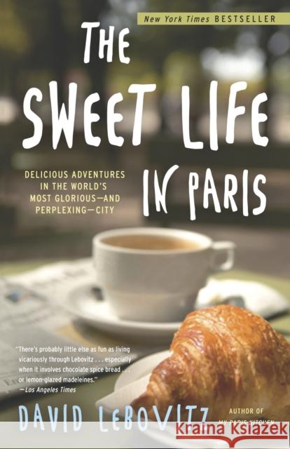 The Sweet Life in Paris: Delicious Adventures in the World's Most Glorious - and Perplexing - City