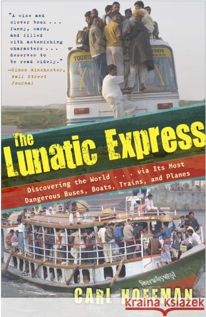 The Lunatic Express: Discovering the World . . . via Its Most Dangerous Buses, Boats, Trains, and Planes