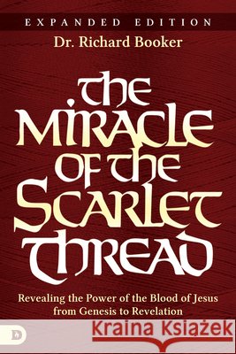 The Miracle of the Scarlet Thread Expanded Edition: Revealing the Power of the Blood of Jesus from Genesis to Revelation