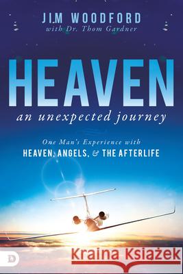 Heaven, an Unexpected Journey: One Man's Experience with Heaven, Angels, and the Afterlife