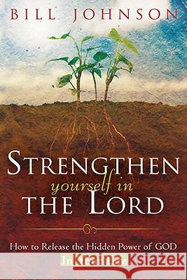 Strengthen Yourself in the Lord: How to Release the Hidden Power of God in Your Life