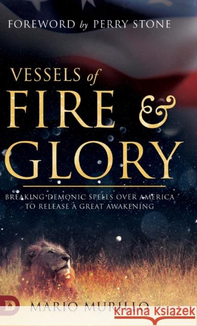 Vessels of Fire and Glory: Breaking Demonic Spells Over America to Release a Great Awakening