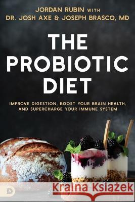 The Probiotic Diet: Improve Digestion, Boost Your Brain Health, and Supercharge Your Immune System