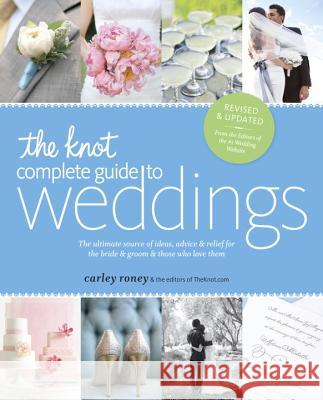 The Knot Complete Guide to Weddings: The Ultimate Source of Ideas, Advice & Relief for the Bride & Groom & Those Who Love Them