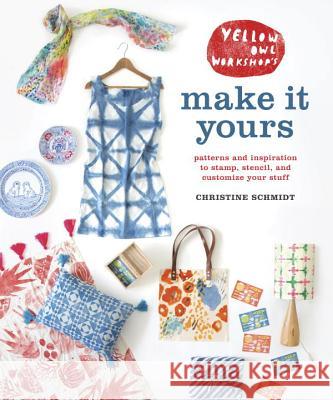 Yellow Owl Workshop's Make It Yours: Patterns and Inspiration to Stamp, Stencil, and Customize Your Stuff