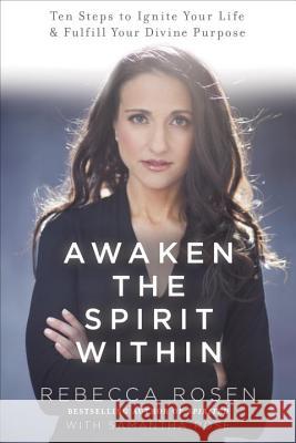 Awaken the Spirit Within: 10 Steps to Ignite Your Life and Fulfill Your Divine Purpose