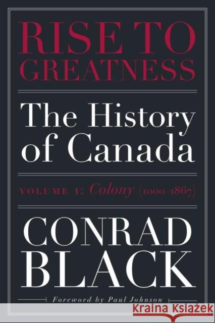 Rise to Greatness, Volume 1: Colony (1603-1867): The History of Canada From the Vikings to the Present