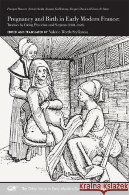 Pregnancy and Birth in Early Modern France: Treatises by Caring Physicians and Surgeons (1581-1625)Volume 23