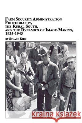 Farm Security Administration Photography, the Rural South, and the Dynamics of Image-Making 1935-1943