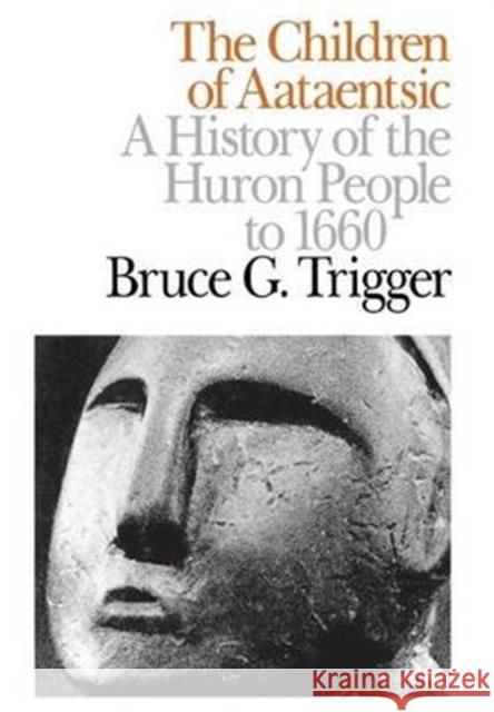 The Children of Aataentsic: A History of the Huron People to 1660: Volume 195