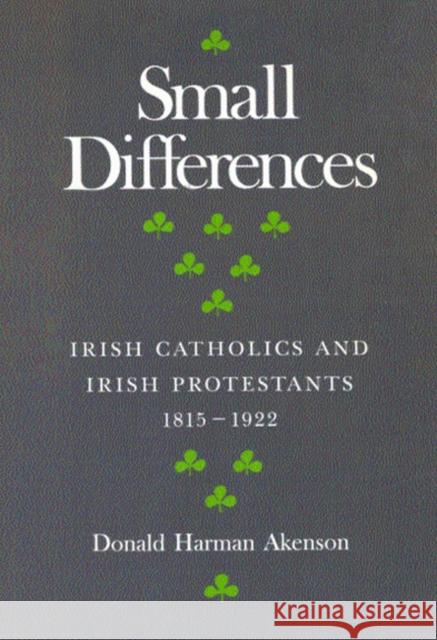 Small Differences: Irish Catholics and Irish Protestants, 1815-1922: An International Perspective: Volume 1