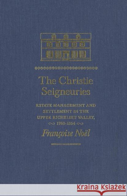 The Christie Seigneuries: Estate Management and Settlement in the Upper Richelieu Valley, 1760-1854: Volume 3