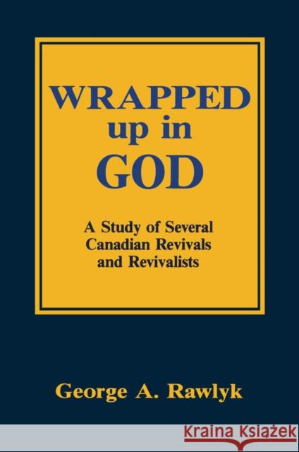 Wrapped up in God: A Study of Several Canadian Revivals and Revivalists