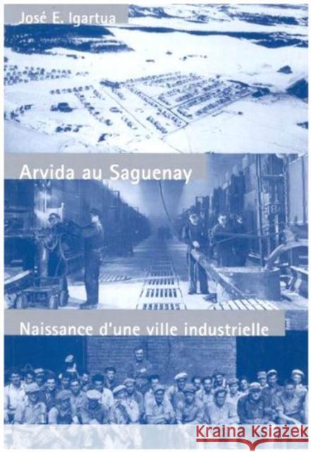 Arvida au Saguenay: Naissance d'une ville industrielle: Volume 6