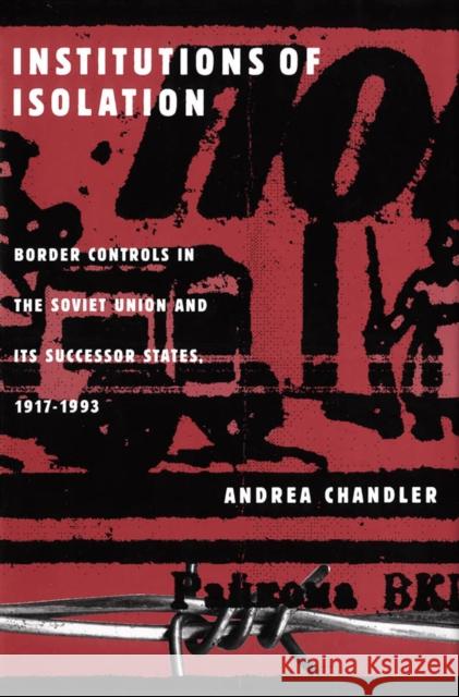 Institutions of Isolation: Border Controls in the Soviet Union and Its Successor States, 1917-1993