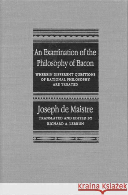 An Examination of the Philosophy of Bacon: Wherein Different Questions of Rational Philosophy Are Treated