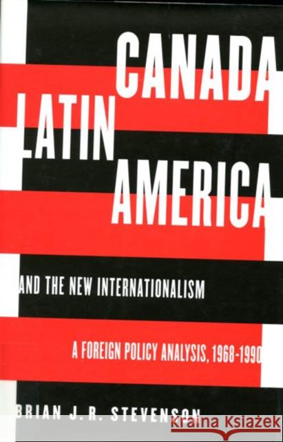 Canada, Latin America, and the New Internationalism: A Foreign Policy Analysis, 1968-1999: Volume 1