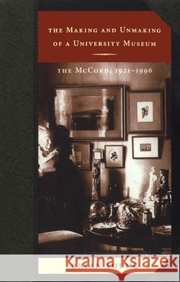 The Making and Unmaking of a University Museum : The McCord, 1921-1996