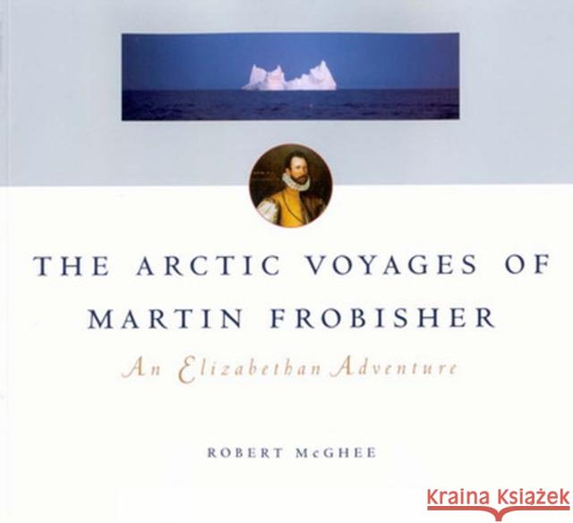 The Arctic Voyages of Martin Frobisher: An Elizabethan Adventure: Volume 28