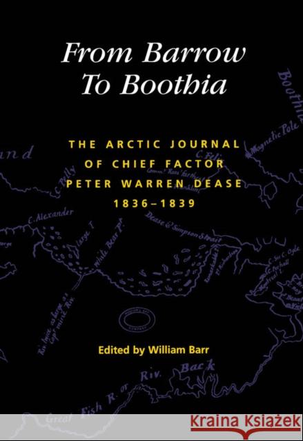 From Barrow to Boothia: The Arctic Journal of Chief Factor Peter Warren Dease, 1836-1839: Volume 7