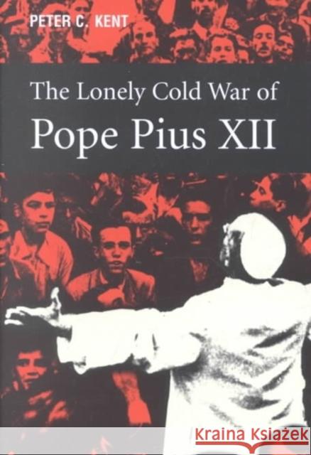 The Lonely Cold War of Pope Pius XII: The Roman Catholic Church and the Division of Europe, 1943-1950