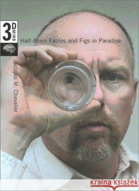 Half-Brain Fables and Figs in Paradise: The 3D Mind, Volume 1