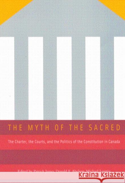 The Myth of the Sacred : The Charter, the Courts, and the Politics of the Constitution in Canada