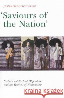 Saviours of the Nation: Serbia's Intellectual Opposition and the Revival of Nationalism