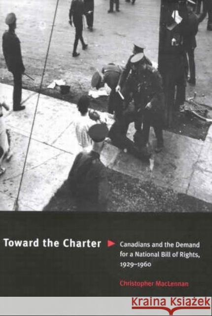 Toward the Charter : Canadians and the Demand for a National Bill of Rights, 1929-1960
