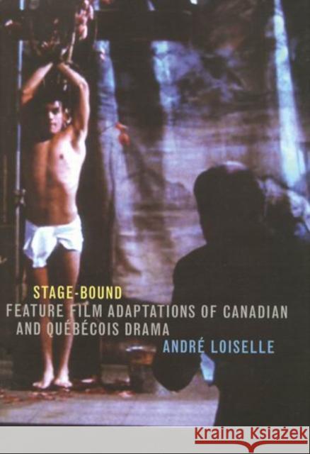 Stage-Bound: Feature Film Adaptations of Canadian and Qubcois Drama