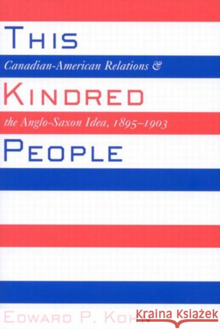 This Kindred People: Canadian-American Relations and the Anglo-Saxon Idea, 1895-1903