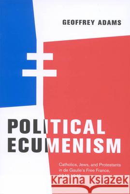 Political Ecumenism: Catholics, Jews, and Protestants in De Gaulle's Free France, 1940-1945: Volume 2