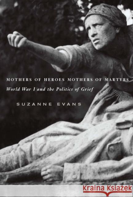 Mothers of Heroes, Mothers of Martyrs: World War I and the Politics of Grief