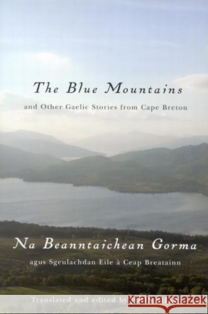 The Blue Mountains and Other Gaelic Stories from Cape Breton: Na Beanntaichean Gorma agus Sgeulachdan Eile à Ceap Breatainn