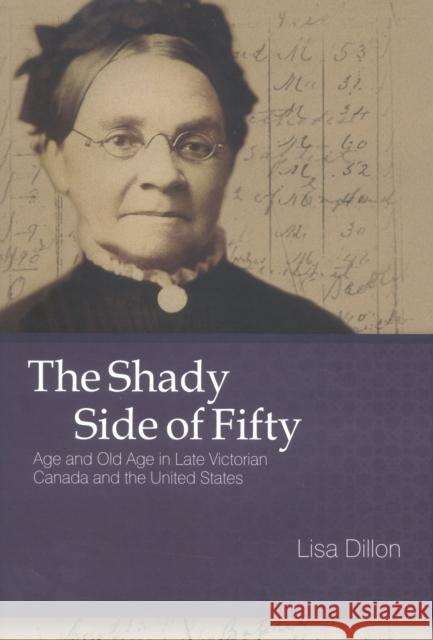 The Shady Side of Fifty: Age and Old Age in Late Victorian Canada and the United States