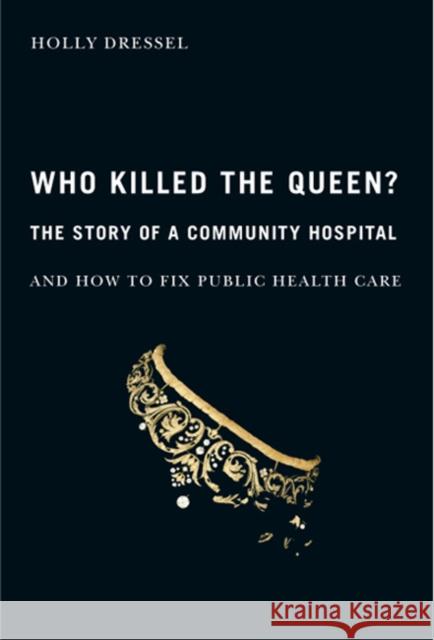 Who Killed the Queen?: The Story of a Community Hospital and How to Fix Public Health Care