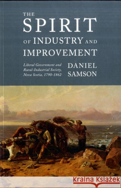 The Spirit of Industry and Improvement : Liberal Government and Rural-Industrial Society, Nova Scotia, 1790-1862