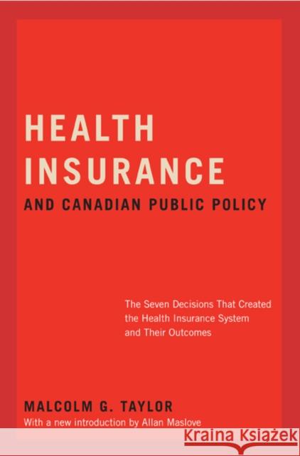 Health Insurance and Canadian Public Policy : The Seven Decisions That Created the Health Insurance System and Their Outcomes