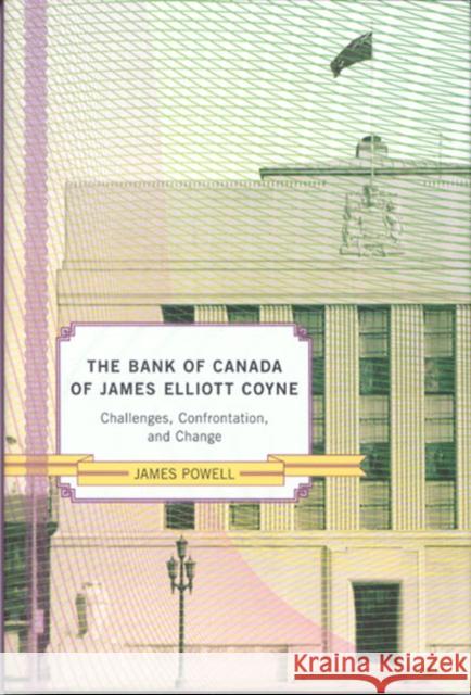 The Bank of Canada of James Elliot Coyne : Challenges, Confrontation, and Change